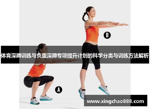 体育深蹲训练与负重深蹲专项提升计划的科学分类与训练方法解析